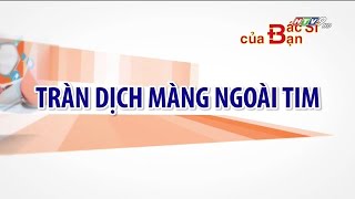 Tràn dịch màng ngoài tim | Bác Sĩ Của Bạn || 2021