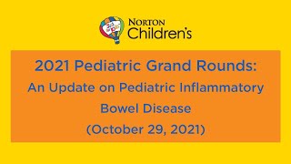 2021 Pediatric Grand Rounds: “An Update on Pediatric Inflammatory Bowel Disease” (October 29,2021)