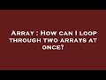 Array : How can I loop through two arrays at once?