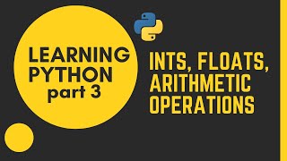 Learning Python Part 3: Ints, Floats, and Arithmetic Operations with Python