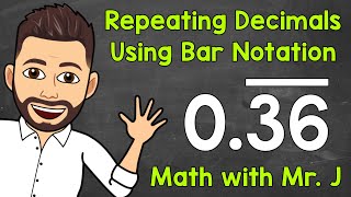 How to Write Repeating Decimals Using Bar Notation | Math with Mr. J