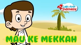 Lagu Anak Islami - Saya Mau Ke Mekkah - Lagu Anak Indonesia - Nursery Rhymes - أغنية أطفال إسلامية