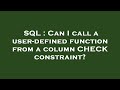 SQL : Can I call a user-defined function from a column CHECK constraint?