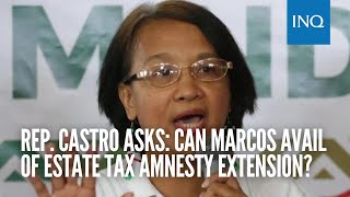 In hearing on bill extending estate tax amnesty, Castro asks if Marcos can avail of it