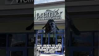 POV: Ready to have an appointment at Premier Wellness Centers