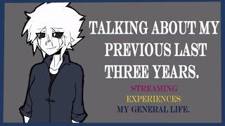 Talking about my last three years of life, experiences, streaming, etc. 18+
