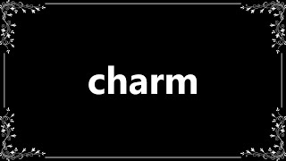Charm - Definition and How To Pronounce