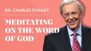 Meditating on the Word of God – Dr. Charles Stanley