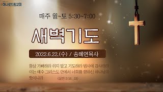 2022.6.22.(수) | 새벽기도 | 감사는 믿음의 문제  | 송혜연목사