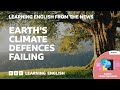 Earth’s climate defences failing: BBC Learning English from the News