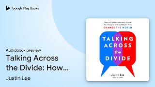 Talking Across the Divide: How to Communicate… by Justin Lee · Audiobook preview