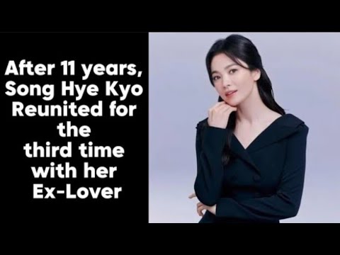 AFTER 11 YEARS SONG HYE KYO REUNITED FOR THE THIRD TIME WITH HER EX-LOVER.