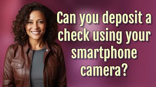 Can you deposit a check using your smartphone camera?