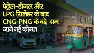 CNG-PNG के भी बढ़े दाम, LPG Cylinder Price Hike और Petrol Diesel Price Hike के बाद हुआ इजाफा