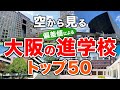 【空から見る】大阪の進学校🏫トップ50🚁（2024年偏差値ランキング）高校受験（公立・私立）※高校受験がない中高一貫校は対象外