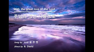 [CCM BEST] 주님의 크신 사랑으로 / With the great love of the lord / 바리톤 윤주현 / Music \u0026 Lyrics 방성호