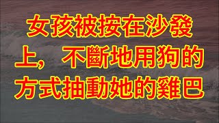 女孩被按在沙發上，不斷地用狗的方式抽動她的雞巴 #情感故事 #讲故事 #两性情感 #故事 #外遇 #婚外情 #阿姨 #岳母 #女婿 #丈母娘 #老板娘 #伦理 #男女情感 #老年生活