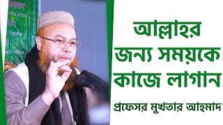 আল্লাহর জন্য সময়কে কাজে লাগান by Professor Mokhter Ahmad