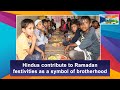 Hindus contribute to Ramadan festivities as a symbol of brotherhood