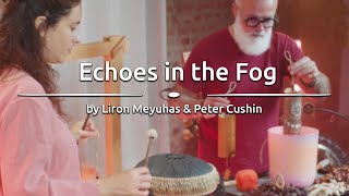 Echoes in the Fog: Soundscape Duo by Liron Meyuhas \u0026 Peter Cushin