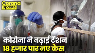 Coronavirus India Update: कोरोना ने बढ़ाई टेंशन, 18 हजार पार नए केस