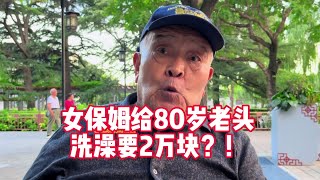 女保姆给80岁老头洗澡要2万？雇男保姆大爷揭两性关系 #关爱老人 #情感 #养老