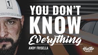 Andy Frisella - You dont know everything - MFCEO podcast