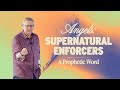 Angels: Supernatural Enforcers (A Prophetic Word) | Tim Sheets