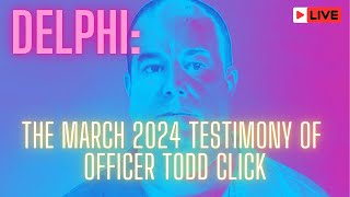 The March 2024 Testimony of Officer Todd Click #delphimurders #delphicase #justiceforabbyandlibby