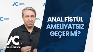 Anal Fistül Ameliyatsız Geçer mi?