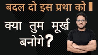 क्या तुम मूर्ख बनोगे?  बदल दो इस प्रथा को!!