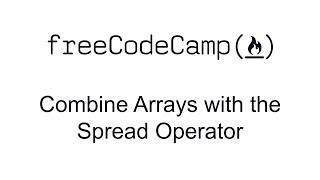Combine Arrays with the Spread Operator - Basic Data Structures - Free Code Camp