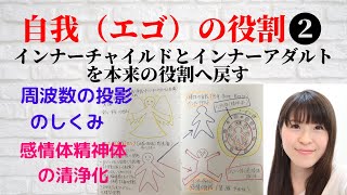 【エゴ（自我）の役割】❷〈今までとこれからの自我の関係性の違い〉〈インナーチャイルドの癒し　インナーアダルトを重荷・制限から解放する〉〈エネルギー体の浄化〉