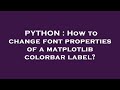 PYTHON : How to change font properties of a matplotlib colorbar label?