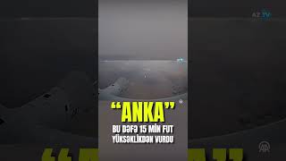 Türkiyənin “Anka” döyüş PUA-sı hədəfi 15 min fut yüksəklikdən vurdu