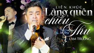 LÃNG QUÊN CHIỀU THU - LAM TRƯỜNG live bản hit huyền thoại làm điên đảo cả hội trường