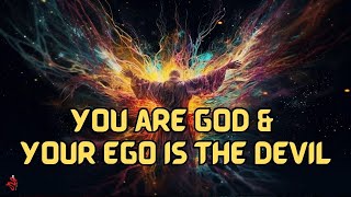 You Are GOD \u0026 The EGO Is The Devil | Cosmic Wisdom