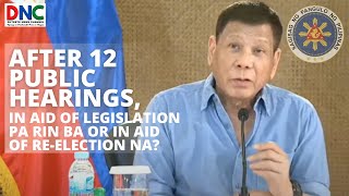 PRRD: AFTER 12 PUBLIC HEARINGS, ANO PA BA ANG HINDI NINYO NATANONG “IN AID OF LEGISLATION”?