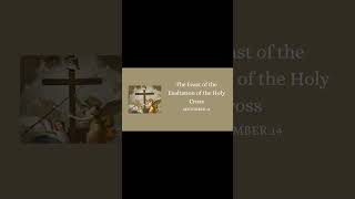 THE FEAST OF THE EXALTATION OF THE HOLY CROSS SEPTEMBER 14