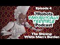 7robots fantastically terrible podcast episode 4 the shining white man s burden