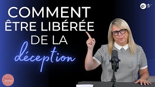 COMMENT ÊTRE LIBÉRÉE DE LA DÉCEPTION - Femme de Destinée