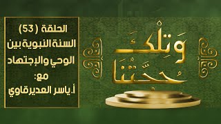 و تلك حجتنا  - 53 - ( روايات السنة بين الوحى والاجتهاد ) - مع المفكر ياسر العديرقاوي