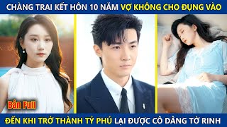 Chàng Trai Kết Hôn 10 Năm Vợ Không Cho Chạm Vào, Khi Trở Thành Tỷ Phú Lại Được Cô Dâng Cho Tờ Rinh