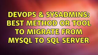 DevOps & SysAdmins: Best Method or Tool to Migrate from MySQL to SQL Server (2 Solutions!!)