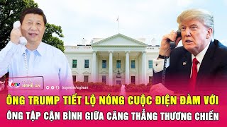 Ông Trump tiết lộ nóng cuộc điện đàm với ông Tập Cận Bình giữa căng thẳng thương chiến