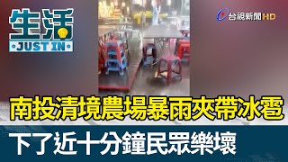 南投清境農場「暴雨夾帶冰雹」  下了近十分鐘民眾樂壞【生活資訊】