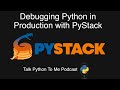 Debugging Python in Production with PyStack - Talk Python to Me Ep.419