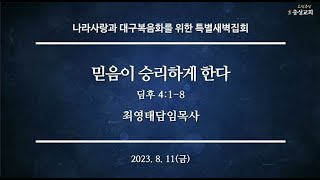 230811 새벽예배(최영태담임목사 - 믿음이 승리하게 된다/딤후 4:1-8) 23.08.11.충성교회