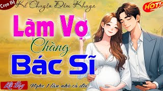 Truyện Ngắn Mới Hay Nhất 2025 - LÀM VỢ CHÀNG BÁC SĨ - Nghe Đọc Truyện Ngôn Tình Đêm Khuya Hay