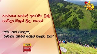 හන්තාන කන්දේ අතරමං වුණු වෛද්‍ය සිසුන් මුදා ගැනේ - ''අපිට පාර වැරදුනා, මෙහෙම යන්නේ නැතුව පහළට ගියා''